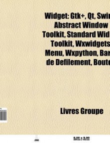 Widget: Gtk+, Qt, Swing, Abstract Window Toolkit, Standard Widget Toolkit, Wxwidgets, Menu, Wxpython, Barre de D Filement, Bar - Source Wikipedia