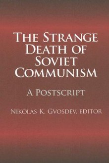 The Strange Death of Soviet Communism: A PostScript - Nikolas Gvosdev