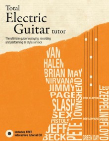 Total Electric Guitar Tutor: The Ultimate Guide to Playing, Recording and Performing All Styles of Rock - Terry Burrows