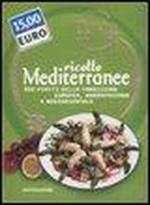 Ricette Mediterranee: 600 Piatti Della Tradizione Europa, Nordafricana &Amp; Mediorientale - Various