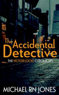 The Accidental Detective (Victor Locke Chronicles) (Volume 1) - Michael RN Jones