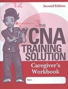 The CNA Training Solution: Care Giver's Workbook - Kelly Smith-Papa, Judith Ryan, Elizabeth Petersen