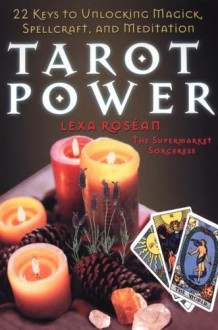 Tarot Power: 22 Keys to Unlock Magick, Spellcraft, and Kabbalistic Medit - Lexa Rosean