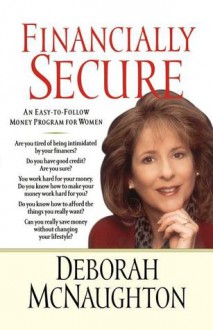 Financially Secure: An Easy-To-Follow Money Program for Women - Deborah McNaughton