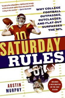 Saturday Rules: Why College Football Outpasses, Outclasses, and Flat-Out Surpasses the NFL - Austin Murphy