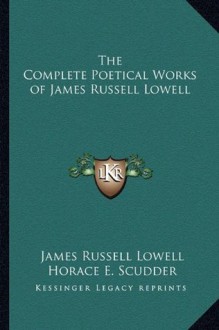 The Complete Poetical Works of James Russell Lowell - James Russell Lowell, Horace E. Scudder