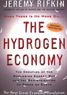 The Hydrogen Economy: The Creation of the Worldwide Energy Web and the Redistribution of Power on Earth - Jeremy Rifkin