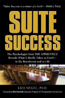 Suite Success: The Psychologist from the Apprentice Reveals What It Really Takes to Excel--In the Boardroom and in Life - Liza Siegel