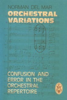 Orchestral Variations: Confusion and Error in the Orchestral Repertoire - Norman Del Mar