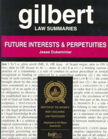 Gilbert Law Summaries: Future Interests and Perpetuities - Jesse Dukeminier