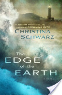 The Edge of the Earth: A Novel - Christina Schwarz