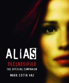 Alias Declassified: The Official Companion Guide - Mark Cotta Vaz