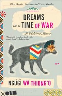 Dreams in a Time of War: A Childhood Memoir - Ngũgĩ wa Thiong’o, Ngugi wa'Thiong'o