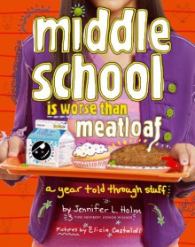 Middle School Is Worse Than Meatloaf: A Year Told Through Stuff - Jennifer L. Holm,Elicia Castaldi