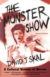 The Monster Show: A Cultural History of Horror; Revised Edition with a New Afterword - David J. Skal