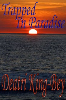 Trapped In Paradise - Deatri King-Bey