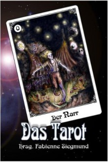 Das Tarot - Oliver Plaschka, Christoph Marzi, Tanya Carpenter, Katharina Gerlach, Chris Schlicht, Veronika Bicker, Peter Hohmann, Carsten Steenbergen, Fabienne Siegmund, Diana Kinne, Gabriele Gfrerer, Mara Laue, Susanne Bonn, Nina Behrmann, Ruth M. Fuchs, Andrea Tillmanns, Thilo Cor