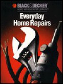 Everyday Home Repair - Black & Decker Home Improvement Library