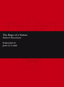 Marcus Bleasdale: The Rape of a Nation - John le Carré, Marcus Bleasdale