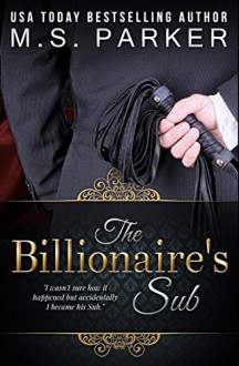 The Billionaire's Sub: Alpha Billionaire Romance - M. S. Parker