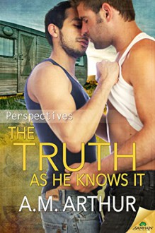 The Truth as He Knows It (Perspectives Book 1) - A.M. Arthur