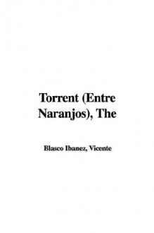 Torrent (Entre Naranjos), The (Spanish Edition) - Vicente Blasco Ibanez