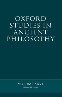 Oxford Studies in Ancient Philosophy: Summer 2004 Volume XXVI: Summer 2004 - David Sedley