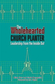 The Wholehearted Church Planter: Leadership from the Iniside Out - Allan Karr, Linda Bergquist