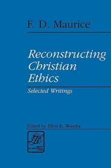 Reconstructing Christian Ethics - Frederick Denison Maurice, Ellen K. Wondra