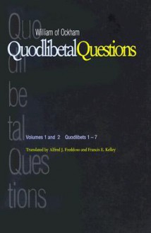 Quodlibetal Questions: Volumes 1 and 2, Quodlibets 1-7 - William of Ockham, Francis E. Kelley, Alfred J. Freddoso