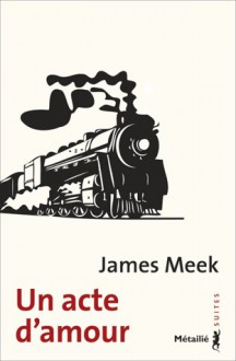 Un acte d'amour - James Meek, David Fauquemberg