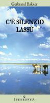 C'è silenzio lassù - Gerbrand Bakker, Elisabetta Svaluto Moreolo