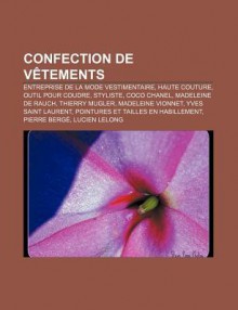 Confection de V Tements: Entreprise de La Mode Vestimentaire, Haute Couture, Outil Pour Coudre, Styliste, Coco Chanel, Madeleine de Rauch - Source Wikipedia, Livres Groupe