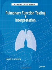 Pulmonary Function Testing and Interpretation (Clinical Focus) - James E. Hansen