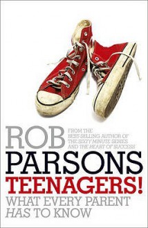 Teenagers!: What Every Parent Has to Know. Rob Parsons - Rob Parsons