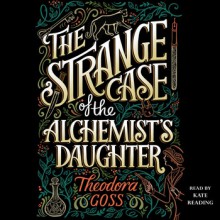 The Strange Case of the Alchemist's Daughter - Theodora Goss, Kate Reading