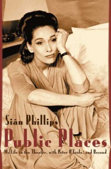 Public Places: My Life in the Theater, with Peter O'Toole and Beyond - Siân Phillips