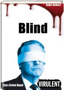 Blind (3 Kurz-Krimis) (Virulent Kurz-Krimi) (German Edition) - Anke Gebert