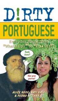 Dirty Portuguese: Everyday Slang from "What's Up?" to "F*%# Off!" (Dirty Everyday Slang) - Alice Riegert, Jadson Souza, Pedro A Cabral, Nati Vale