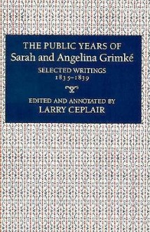 The Public Years of Sarah and Angelina Grimke - Larry Ceplair