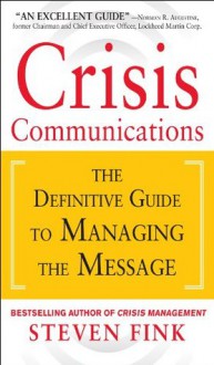 Crisis Communications: The Definitive Guide to Managing the Message - Steven Fink