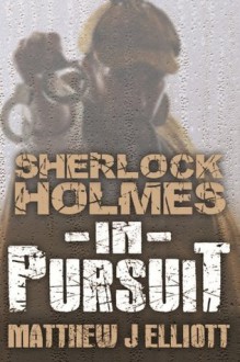 Sherlock Holmes in Pursuit - Matthew J Elliott