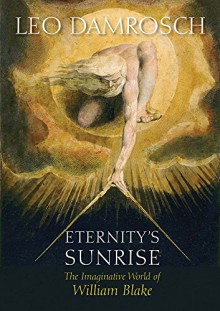 Eternity's Sunrise: The Imaginative World of William Blake - Leo Damrosch