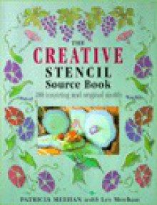 The Creative Stencil Source Book: 200 Inspiring and Original Motifs - Patricia Meehan, Les Meehan