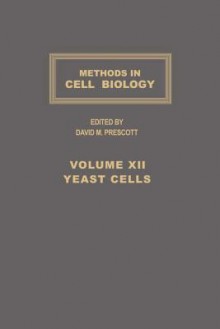 Methods in Cell Biology, Volume 12: Yeast Cells - David M. Prescott