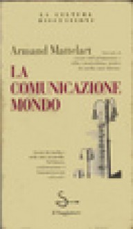 La Comunicazione Mondo - Armand Mattelart