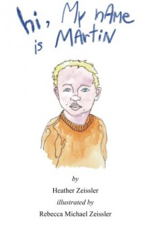 hi, My nAMe is MArtiN (Volume 3) - Heather Zeissler, Rebecca Michael Zeissler