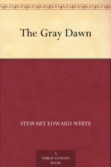 The Gray Dawn - Stewart Edward White