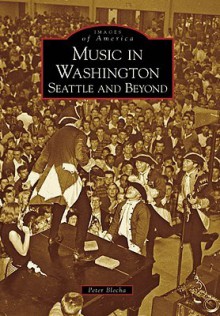Music in Washington: Seattle and Beyond - Peter Blecha