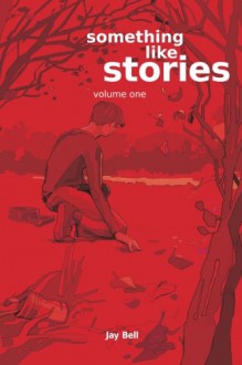 Something Like Stories - Volume One - Jay Bell